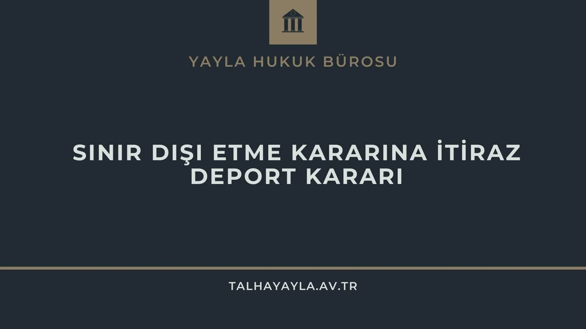 Sınır Dışı Kararına İtiraz – Deport Kararı İptal Davası
