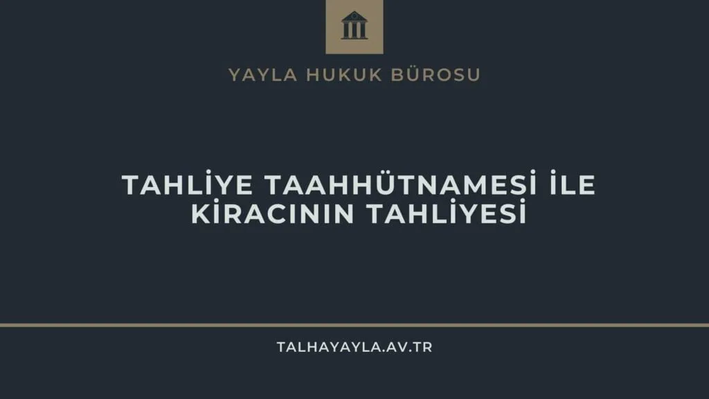Tahliye Taahhütnamesi ile Kiracının Tahliyesi