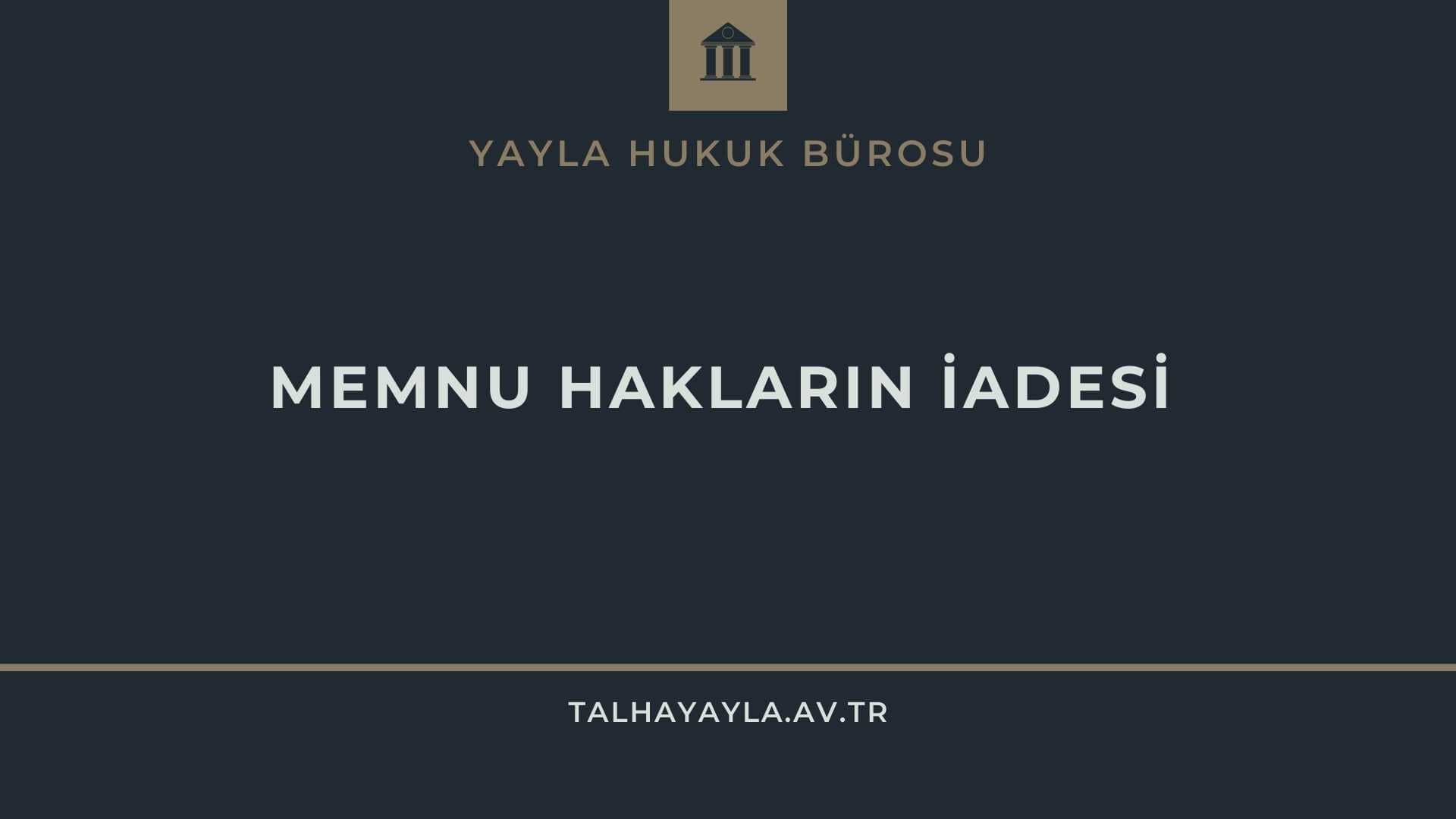 Memnu Hakların İadesi Şartları ve Emsal Kararlar