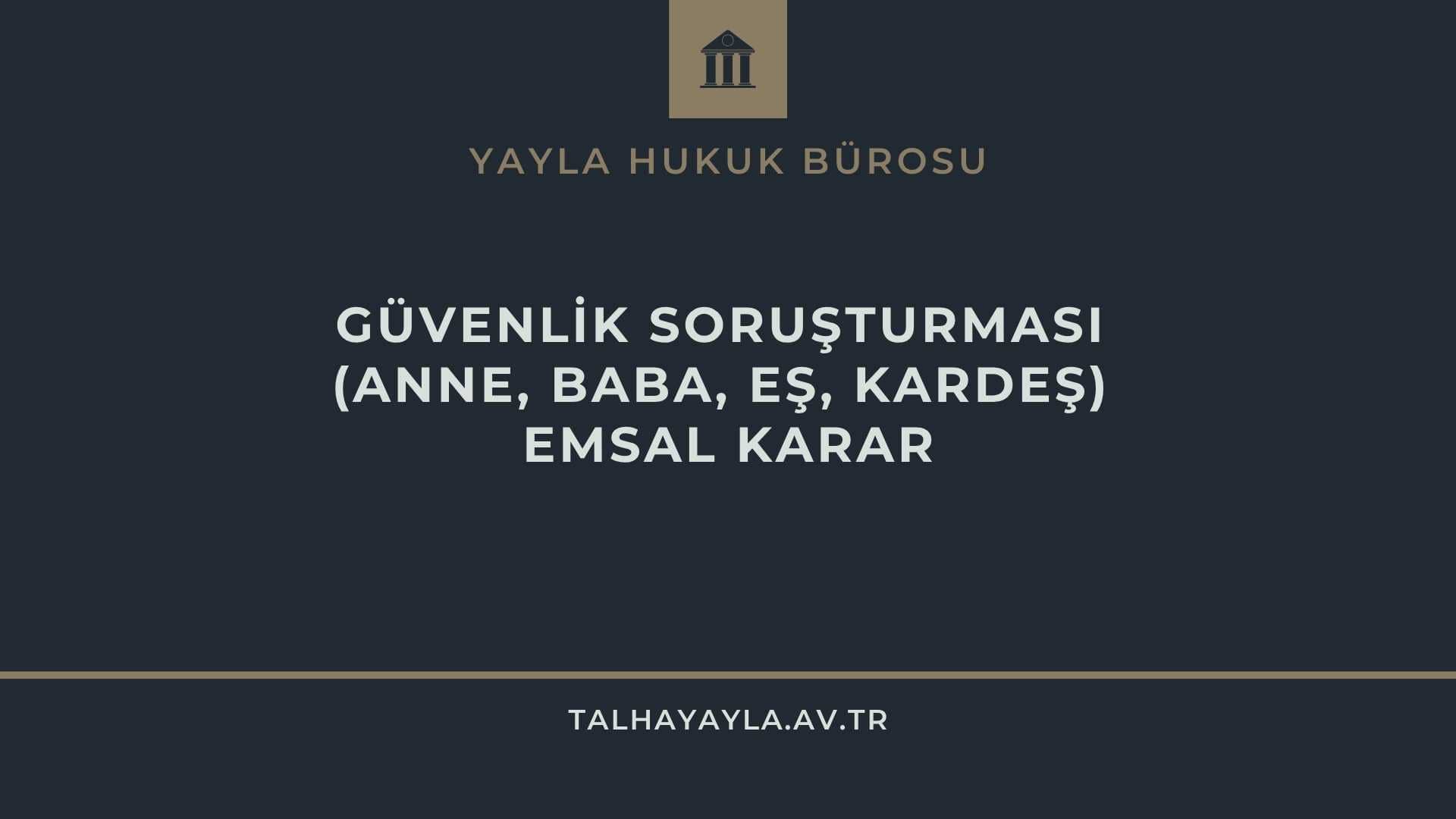 Güvenlik Soruşturması (Anne, Baba, Eş, Kardeş) Emsal Karar