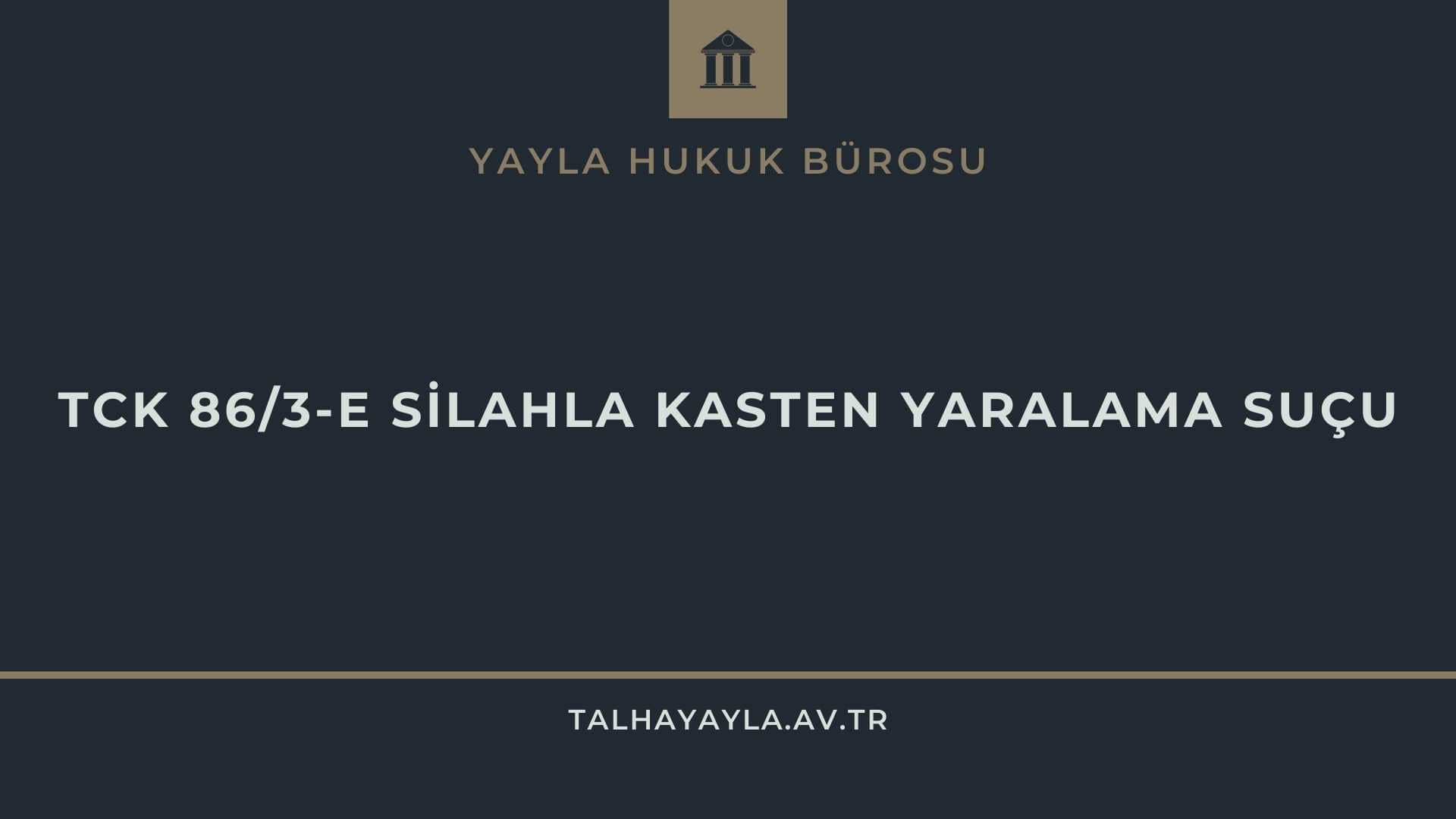 TCK 86/3-E SİLAHLA KASTEN YARALAMA SUÇU