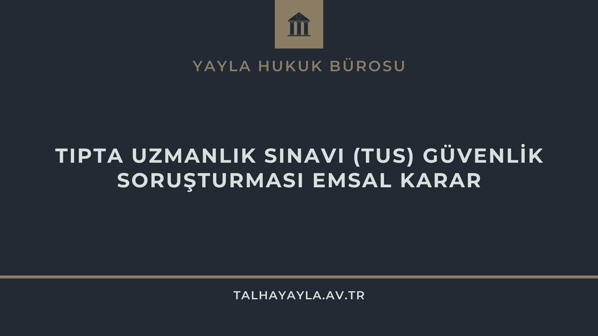 Tıpta Uzmanlık Sınavı (TUS) Güvenlik Soruşturması Emsal Karar