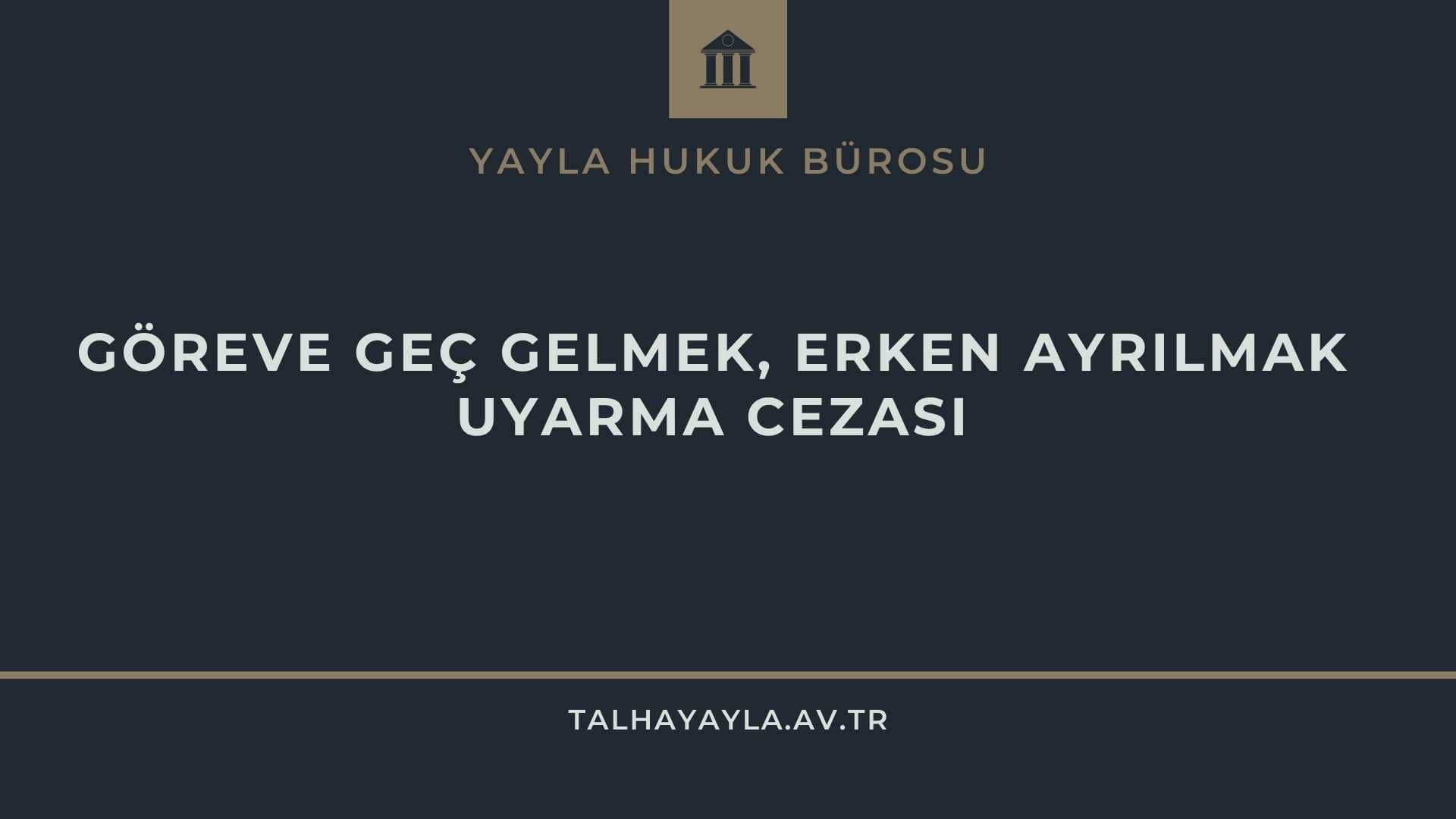 Özürsüz Göreve Geç Gelmek Erken Ayrılmak Uyarma Cezası Emsal Kararlar