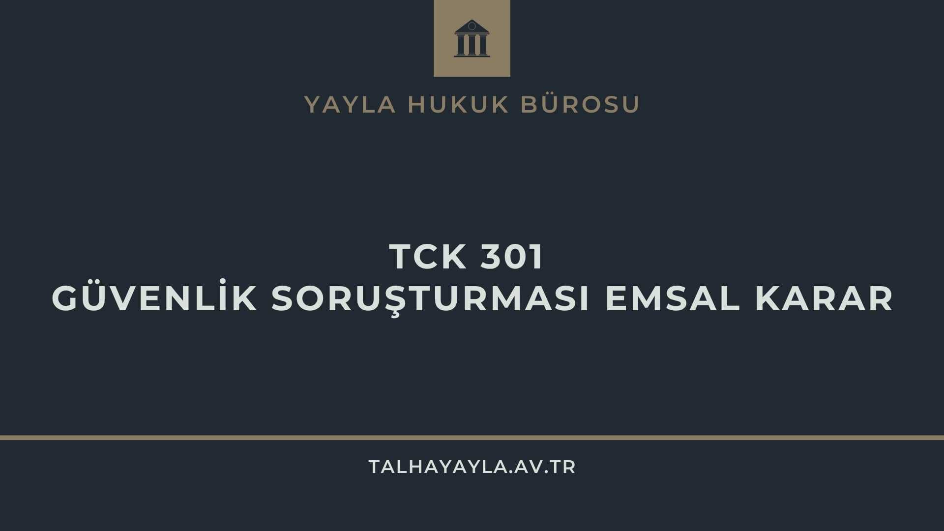 TCK 301 Güvenlik Soruşturması Emsal Karar